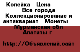 Копейка › Цена ­ 2 000 - Все города Коллекционирование и антиквариат » Монеты   . Мурманская обл.,Апатиты г.